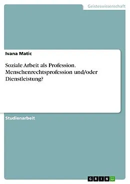 E-Book (pdf) Soziale Arbeit als Profession. Menschenrechtsprofession und/oder Dienstleistung? von Ivana Matic