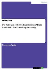 E-Book (pdf) Die Rolle der Selbstwirksamkeit von Albert Bandura in der Ernährungsberatung von Anika Kretz