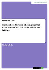 E-Book (pdf) Chemical Modification of Mango Kernel Stone Powder as a Thickener in Reactive Printing von Mengistu Taye
