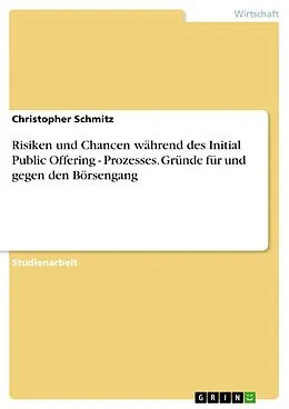 E-Book (pdf) Risiken und Chancen während des Initial Public Offering - Prozesses. Gründe für und gegen den Börsengang von Christopher Schmitz