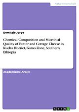 E-Book (pdf) Chemical Composition and Microbial Quality of Butter and Cottage Cheese in Kucha District, Gamo Zone, Southern Ethiopia von Demissie Jorge