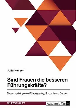 E-Book (pdf) Sind Frauen die besseren Führungskräfte? Zusammenhänge von Führungserfolg, Empathie und Gender von Julia Hensen