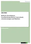 E-Book (pdf) Reflexive Koedukation. Geschlechtsspezifische Unterschiede zwischen Jungen und Mädchen von Julia Hahn
