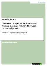 E-Book (pdf) Classroom disruptions. Preventive and reactive measures compared between theory and practice von Matthias Gonszcz