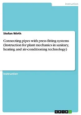 E-Book (pdf) Connecting pipes with press fitting systems (Instruction for plant mechanics in sanitary, heating and air-conditioning technology) von Stefan Wirth