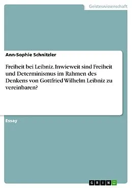 E-Book (pdf) Freiheit bei Leibniz. Inwieweit sind Freiheit und Determinismus im Rahmen des Denkens von Gottfried Wilhelm Leibniz zu vereinbaren? von Ann-Sophie Schnitzler
