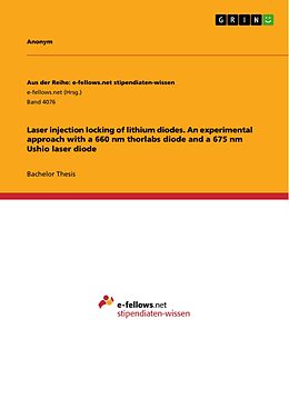 E-Book (pdf) Laser injection locking of lithium diodes. An experimental approach with a 660 nm thorlabs diode and a 675 nm Ushio laser diode von Anonymous
