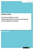 E-Book (pdf) Teamentwicklung in einer Kindertagesstätte und deren Auswirkung auf die Qualität der Arbeit von Stefanie Lorbeer