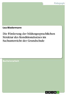 E-Book (epub) Die Förderung der bildungssprachlichen Struktur des Konditionalsatzes im Sachunterricht der Grundschule von Lea Biedermann