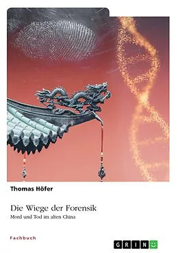 E-Book (epub) Die Wiege der Forensik. Mord und Tod im alten China von Thomas Höfer