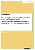 E-Book (pdf) Eine exemplarische Change-Story mit dem Fokus auf den emotionalen Veränderungsreaktionen der Mitarbeiter. Am Beispiel eines fiktiven Unternehmens von Valerie Müller