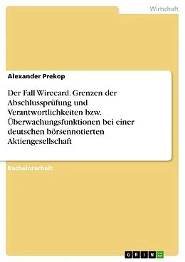 E-Book (pdf) Der Fall Wirecard. Grenzen der Abschlussprüfung und Verantwortlichkeiten bzw. Überwachungsfunktionen bei einer deutschen börsennotierten Aktiengesellschaft von Alexander Prekop