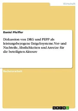 E-Book (pdf) Diskussion von DRG und PEPP als leistungsbezogene Entgeltsysteme. Vor- und Nachteile, Ähnlichkeiten und Anreize für die beteiligten Akteure von Daniel Pfeiffer