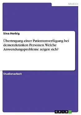 E-Book (pdf) Übertragung einer Patientenverfügung bei demenzkranken Personen. Welche Anwendungsprobleme zeigen sich? von Sina Herbig