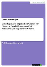 E-Book (pdf) Grundlagen der organischen Chemie für Biologen. Durchführung von fünf Versuchen der organischen Chemie von Daniel Waschestjuk