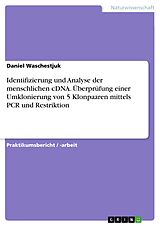 E-Book (pdf) Identifizierung und Analyse der menschlichen cDNA. Überprüfung einer Umklonierung von 5 Klonpaaren mittels PCR und Restriktion von Daniel Waschestjuk