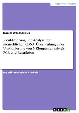 E-Book (pdf) Identifizierung und Analyse der menschlichen cDNA. Überprüfung einer Umklonierung von 5 Klonpaaren mittels PCR und Restriktion von Daniel Waschestjuk
