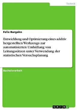 E-Book (pdf) Entwicklung und Optimierung eines additiv hergestellten Werkzeugs zur automatisierten Umhüllung von Leitungssätzen unter Verwendung der statistischen Versuchsplanung von Felix Burgahn