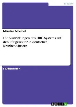 E-Book (pdf) Die Auswirkungen des DRG-Systems auf den Pflegesektor in deutschen Krankenhäusern von Mareike Scheibel
