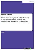 E-Book (pdf) Prädiktive Gendiagnostik. Über das neue Krankheitsverständnis im Zuge der individuellen prädiktiven Gendiagnostik von Mareike Scheibel