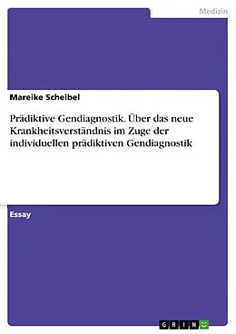 E-Book (pdf) Prädiktive Gendiagnostik. Über das neue Krankheitsverständnis im Zuge der individuellen prädiktiven Gendiagnostik von Mareike Scheibel