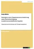 E-Book (pdf) Strategien einer Organisationsveränderung unter Berücksichtigung sozialwissenschaftlicher Aspekte von Katja Müller
