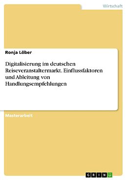 E-Book (pdf) Digitalisierung im deutschen Reiseveranstaltermarkt. Einflussfaktoren und Ableitung von Handlungsempfehlungen von Ronja Löber