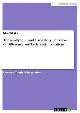 E-Book (pdf) The Asymptotic and Oscillatory Behaviour of Difference and Differential Equations von Shuhui Wu