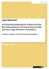 eBook (pdf) Social media marketing for a fitness facility. Recommendations for action based on the internet usage behavior of members de Lukas Waltenrath