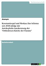 E-Book (pdf) Konstantinopel und Moskau: Das Schisma seit 2018 infolge der Autokephalie-Anerkennung der "Orthodoxen Kirche der Ukraine" von Anonym