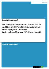 E-Book (pdf) Die Dreigroschenoper von Bertolt Brecht und Kurt Weill. Populäre Stilmerkmale der Zwanziger Jahre und ihrer Verfremdung/Montage (13. Klasse Musik) von Dennis Berrendorf