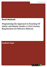 eBook (pdf) Pragmatising the Approach to Teaching Of Arabic and Islamic Studies. A 21st Century Requirement for Effective Delivery de Busari Moshood