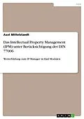 E-Book (pdf) Das Intellectual Property Management (IPM) unter Berücksichtigung der DIN 77006 von Axel Mittelstaedt