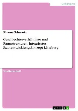 E-Book (pdf) Geschlechterverhältnisse und Raumstrukturen. Integriertes Stadtentwicklungskonzept Lüneburg von Simone Schwartz