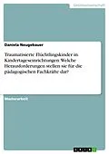 E-Book (epub) Traumatisierte Flüchtlingskinder in Kindertageseinrichtungen. Welche Herausforderungen stellen sie für die pädagogischen Fachkräfte dar? von Daniela Neugebauer
