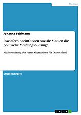 E-Book (pdf) Inwiefern beeinflussen soziale Medien die politische Meinungsbildung? von Johanna Feldmann