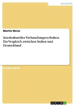 E-Book (pdf) Interkulturelles Verhandlungsverhalten. Ein Vergleich zwischen Indien und Deutschland von Martin Weiss