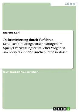 E-Book (pdf) Diskriminierung durch Verfahren. Schulische Bildungsentscheidungen im Spiegel verwaltungsrechtlicher Vorgaben am Beispiel einer hessischen Intensivklasse von Marcus Karl