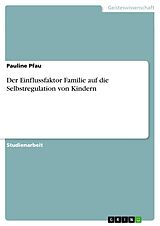 E-Book (pdf) Der Einflussfaktor Familie auf die Selbstregulation von Kindern von Pauline Pfau
