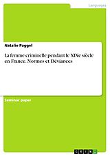 E-Book (pdf) La femme criminelle pendant le XIXe siècle en France. Normes et Déviances von Natalie Paggel