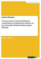 eBook (pdf) Socio-economic and environmental contributions of agroforestry practice in Lay Armachiho Woreda Amhara region, Ethiopia de Ayanaw Gessesse