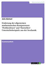 E-Book (pdf) Förderung der allgemeinen mathematischen Kompetenzen "Problemlösen" und "Darstellen". Unterrichtsbeispiele aus der Stochastik von Julia Güntzel