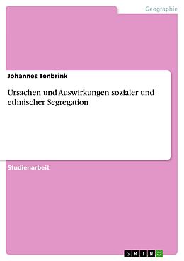 E-Book (pdf) Ursachen und Auswirkungen sozialer und ethnischer Segregation von Johannes Tenbrink