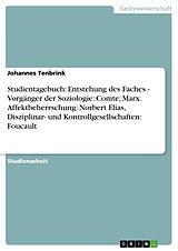 E-Book (pdf) Studientagebuch: Entstehung des Faches - Vorgänger der Soziologie: Comte; Marx. Affektbeherrschung: Norbert Elias, Disziplinar- und Kontrollgesellschaften: Foucault von Johannes Tenbrink