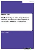 E-Book (pdf) Die Notwendigkeit eines Triage-Prozesses in einem medizinischen Katastrophenfall am Beispiel der COVID-19-Pandemie von Martina Jung