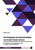E-Book (pdf) Wie Pädagogen die Selbstständigkeit von Kindern fördern können. Ein Leitfaden für den pädagogischen Alltag im Krippen- und Elementarbereich von Sarah Leis