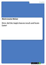 E-Book (pdf) How did the Anglo-Saxons teach and learn Latin? von Marie-Louise Meiser