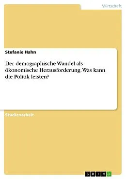 E-Book (pdf) Der demographische Wandel als ökonomische Herausforderung. Was kann die Politik leisten? von Stefanie Hahn