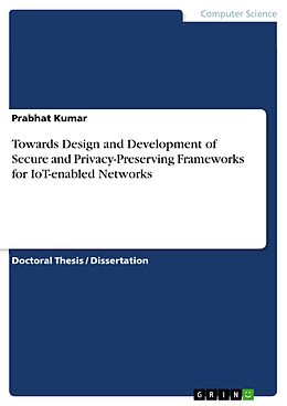 E-Book (pdf) Towards Design and Development of Secure and Privacy-Preserving Frameworks for IoT-enabled Networks von Prabhat Kumar