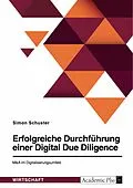 E-Book (pdf) Erfolgreiche Durchführung einer Digital Due Diligence. M&A im Digitalisierungsumfeld von Simon Schuster